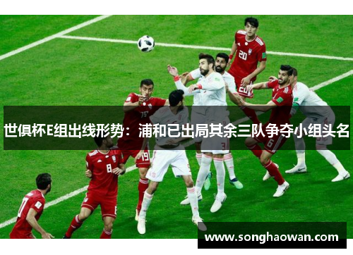 世俱杯E组出线形势：浦和已出局其余三队争夺小组头名