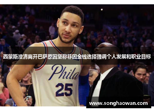 西蒙斯澄清离开巴萨原因坚称非因金钱选择强调个人发展和职业目标