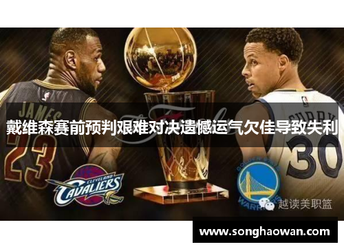 戴维森赛前预判艰难对决遗憾运气欠佳导致失利