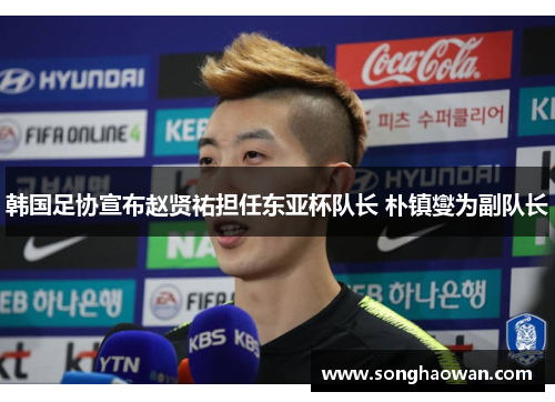 韩国足协宣布赵贤祐担任东亚杯队长 朴镇燮为副队长